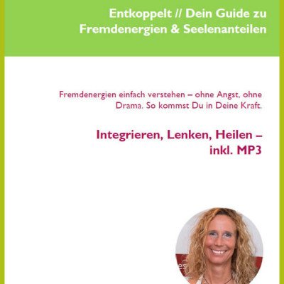 Entkoppelt // Dein Guide zu Fremdenergien & Seelenanteilen